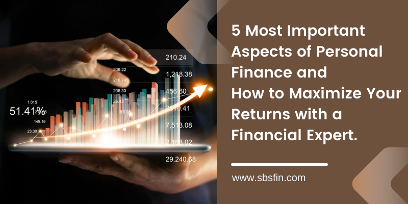 5 Most Important Aspects of Personal Finance and How to Maximize Your Returns with a Financial Expert.