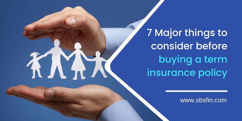 7 Major things to consider before buying a term insurance policy